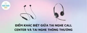 Điểm khác biệt giữa tai nghe Call center và tai nghe bình thường