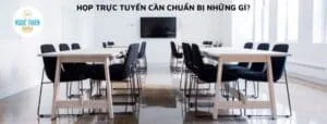 Họp trực tuyến cần chuẩn bị những gì?