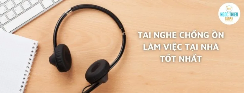 Tai nghe chống ồn làm việc tại nhà tốt nhất