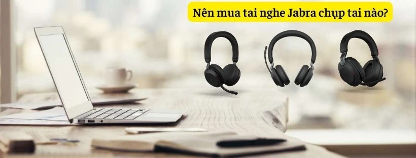 Nên mua tai nghe Jabra chụp tai nào
