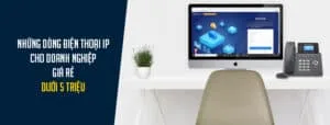 Những dòng điện thoại IP cho doanh nghiệp giá rẻ