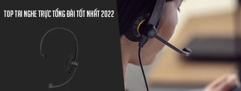 Top tai nghe trực tổng đài tốt nhất 2022