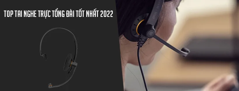 Top tai nghe trực tổng đài tốt nhất 2022