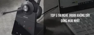 Top 5 tai nghe Jabra không dây đáng mua nhất