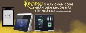 review máy chấm công nhận diện khuôn mặt tốt nhất hiện nay