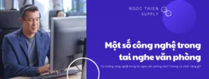 Một số công nghệ trong tai nghe văn phòng