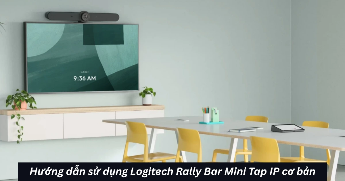 Hướng dẫn sử dụng Logitech Rally Bar Mini Tap IP cơ bản