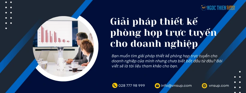Giải pháp thiết kế phòng họp trực tuyến cho doanh nghiệp