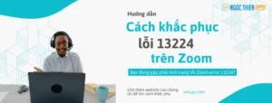 Cách khắc phục lỗi 13224 trên Zoom