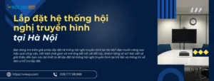 Lắp đặt hệ thống hội nghị truyền hình tại Hà Nội