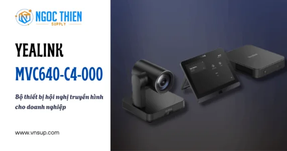 Yealink MVC640-C4-000- Bộ thiết bị hội nghị truyền hình cho doanh nghiệp