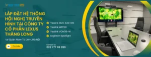 Lắp đặt hệ thống hội nghị truyền hình tại Công ty Cổ Phần Lexus Thăng Long