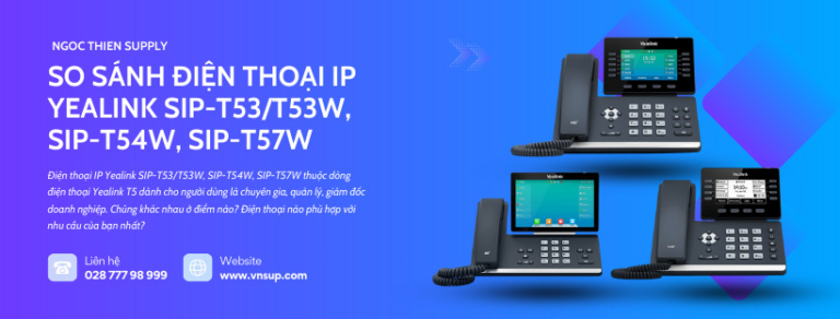 So sánh điện thoại IP Yealink SIP-T53T53W, SIP-T54W, SIP-T57W