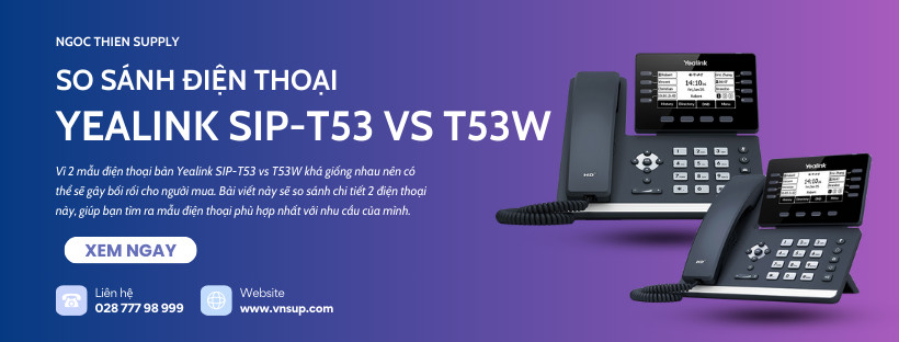So sánh điện thoại Yealink SIP-T53 vs T53W