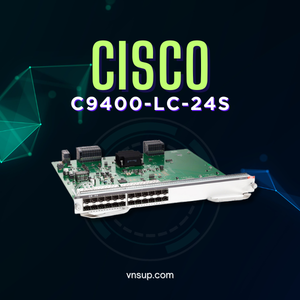 Cisco C9400-LC-24S 2025 giới thiệu mô-đun chuyển mạch Cisco C9400-LC-24S