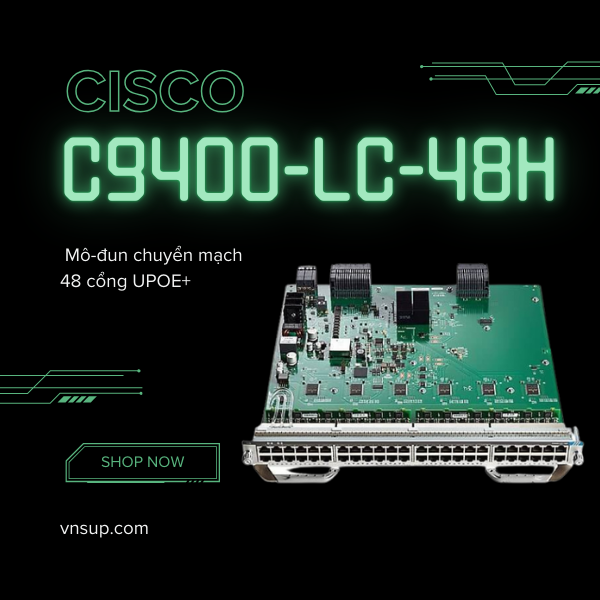 Cisco C9400-LC-48H 2025 giới thiệu mô-đun chuyển mạch Cisco C9400-LC-48H