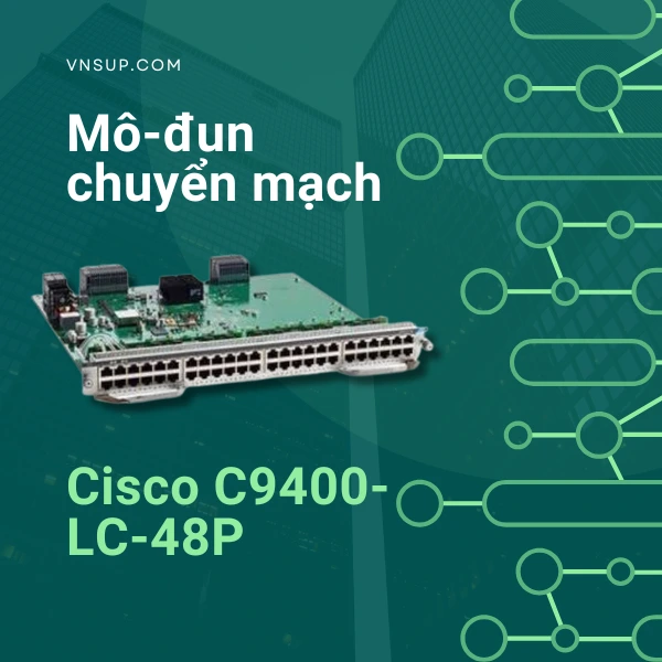Cisco-C9400-LC-48P Mô-đun chuyển mạch Cisco C9400-LC-48P