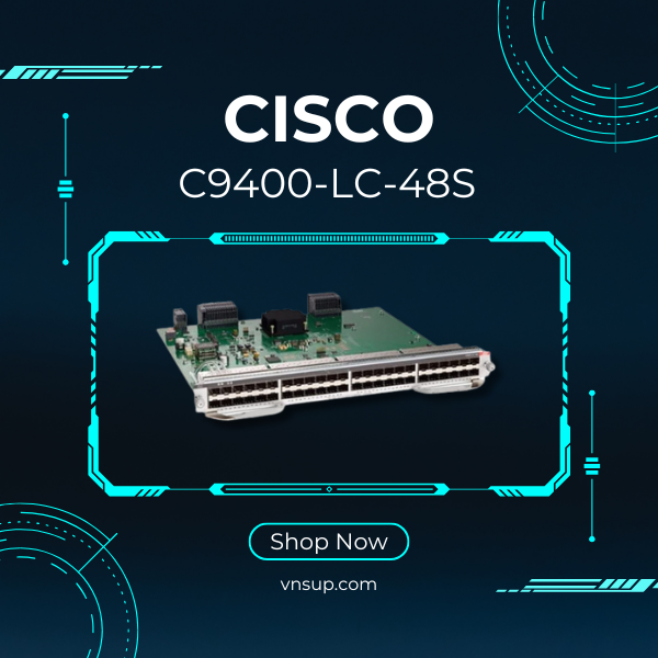 Cisco C9400-LC-48S 2025 giới thiệu Cisco C9400-LC-48S
