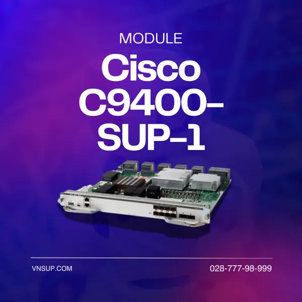 Cisco C9400-SUP-1 2025 giới thiệu mô-đun giám sát Cisco C9400-SUP-1