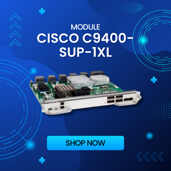 Cisco C9400-SUP-1XL 2025 giới thiệu mô-đun giám sát Cisco C9400-SUP-1XL