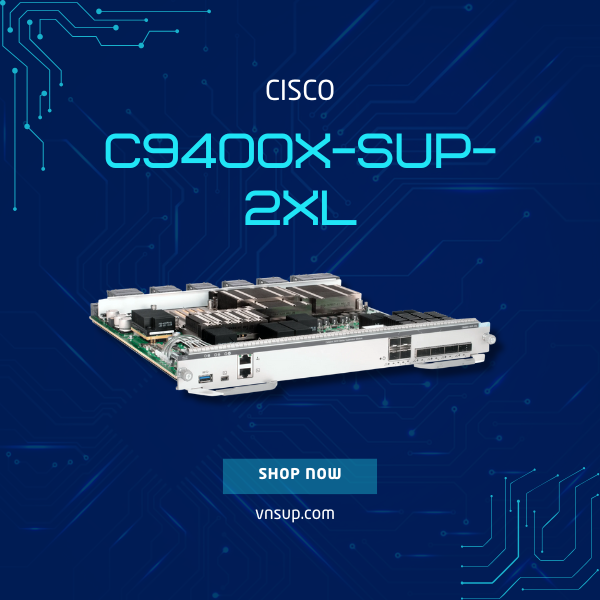 Cisco C9400X-SUP-2XL 2025 giới thiệu mô-đun giám sát Cisco C9400X-SUP-2XL