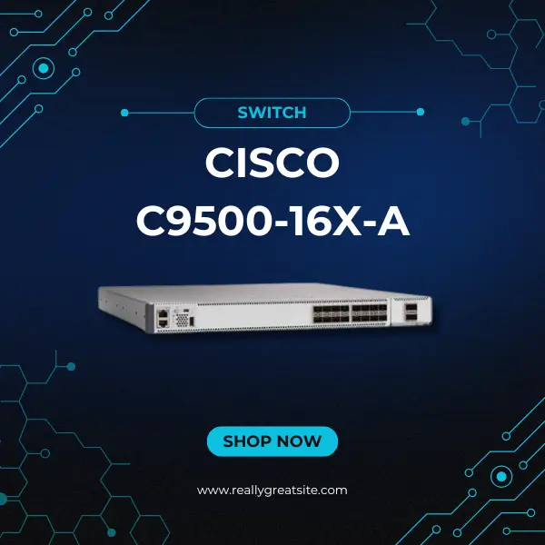 Cisco C9500-16X-A 2025 giới thiệu bộ chuyển mạch Cisco C9500-16X-A