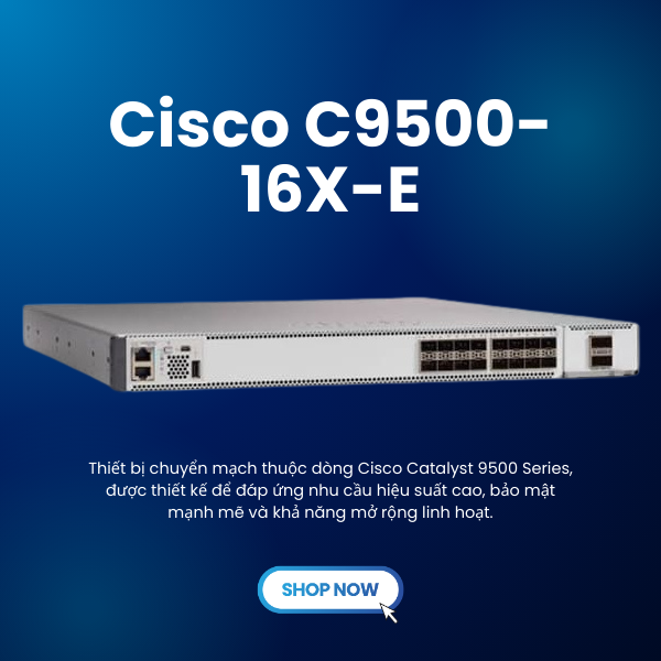 giới thiệu bộ chuyển mạch Cisco C9500-16X-E