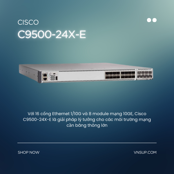 Cisco C9500-24X-E 2025 giới thiệu bộ chuyenr mạch Cisco C9500-24X-E