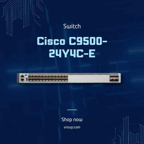 Cisco C9500-24Y4C-E 2025 giới thiệu bộ chuyển mạch Cisco C9500-24Y4C-E