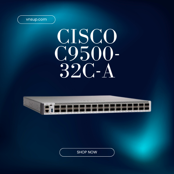 Cisco C9500-32C-A 2025 giới thiệu mô-đun chuyển mạch Cisco C9500-32C-A