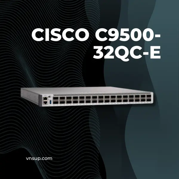 Cisco C9500-32QC-E 2025 giới thiệu bộ chuyển mạch Cisco C9500-32QC-E