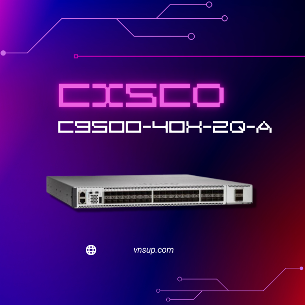 Cisco C9500-40X-2Q-A 2025 giới thiệu mô-đun chuyển mạch Cisco C9500-40X-2Q-A