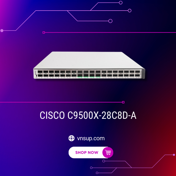 Cisco C9500X-28C8D-A 2025 giới thiệu bộ chuyển mạch Cisco C9500X-28C8D-A