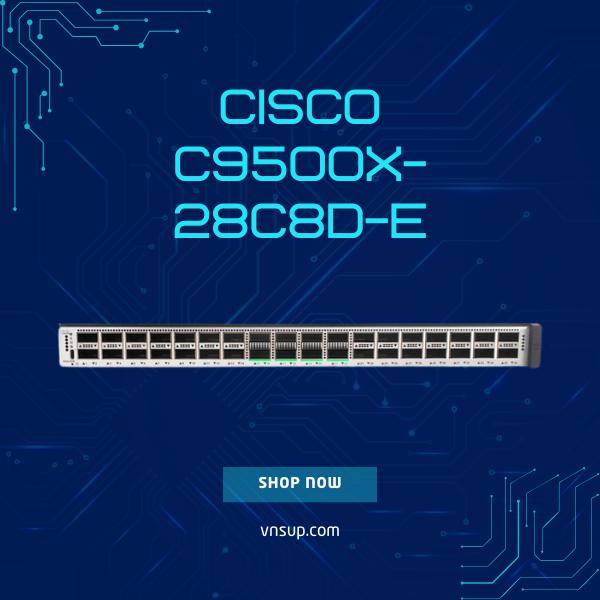 Cisco C9500X-28C8D-E 2025 giới thiệu bộ chuyển mạch Cisco C9500X-28C8D-E