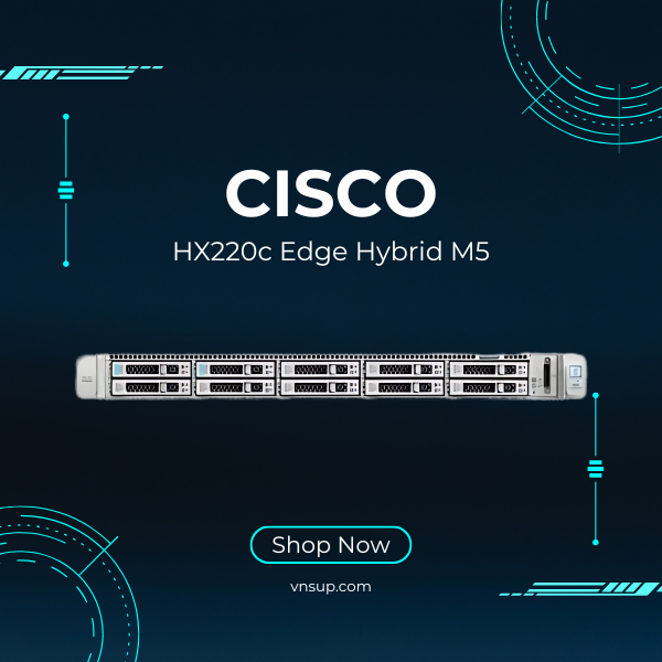 Server Cisco HX220c Edge Hybrid M5 (HX-E-220M5SX) 2025 giới thiệu Server Cisco HX220c Edge Hybrid M5