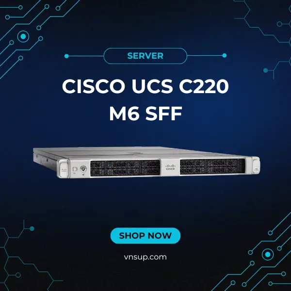 Server Cisco UCS C220 M6 SFF (UCSC-C220-M6S) 2025 máy chủ Server Cisco UCS C220 M6 SFF