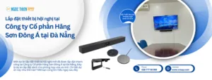 Lắp đặt thiết bị hội nghị tại Công ty Cổ phần Hãng Sơn Đông Á tại Đà Nẵng