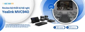 Review bộ thiết bị hội nghị Yealink MVC940