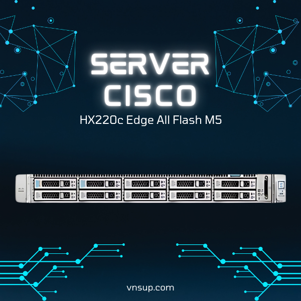 Server Cisco HX220c Edge All Flash M5 (HXAF-E-220M5SX) 2025 giới thiệu Server Cisco HX220c Edge All Flash M5