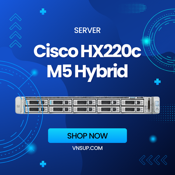 Server Cisco HX220c M5 Hybrid (HX220C-M5SX) 2025 giới thiệu Server Cisco HX220c M5 Hybrid