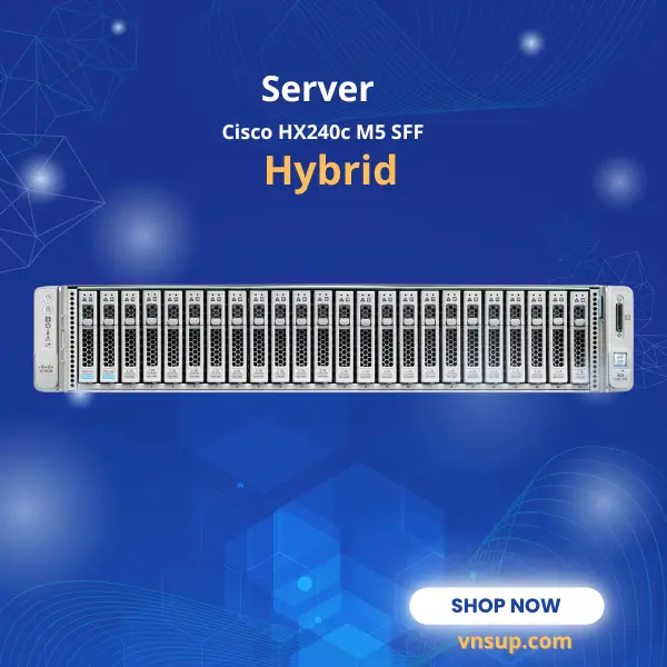 Server Cisco HX240c M5 SFF Hybrid (HX240C-M5SX) 2025 giới thiệu Server Cisco HX240c M5 SFF Hybrid