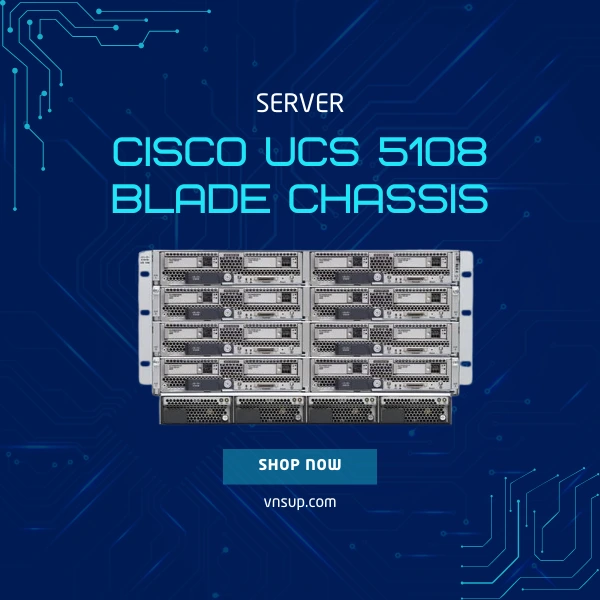 giới thiệu máy chủ Server Cisco UCS 5108 Blade Chassis