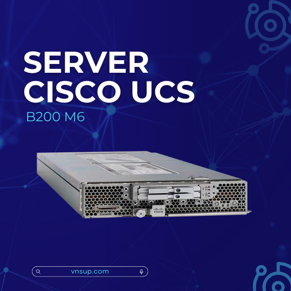 Server Cisco UCS B200 M6 (UCSB-B200-M6-U) 2025 giới thiệu máy chủ Server Cisco UCS B200 M6