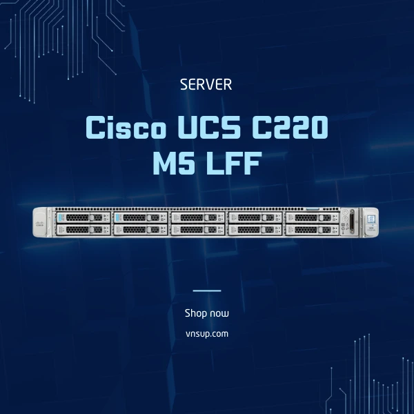 giới thiệu máy chủ Server Cisco UCS C220 M5 LFF