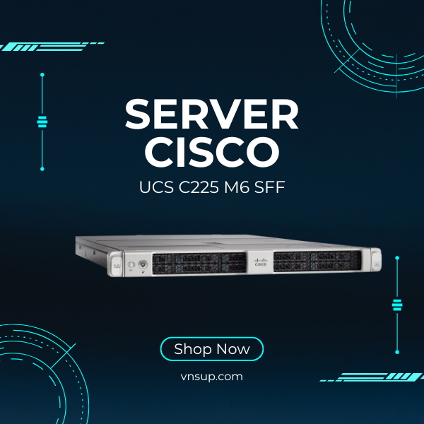 Server Cisco UCS C225 M6 SFF (UCSC-C225-M6S) 2025 giới thiệu máy chủ Server Cisco UCS C225 M6 SFF