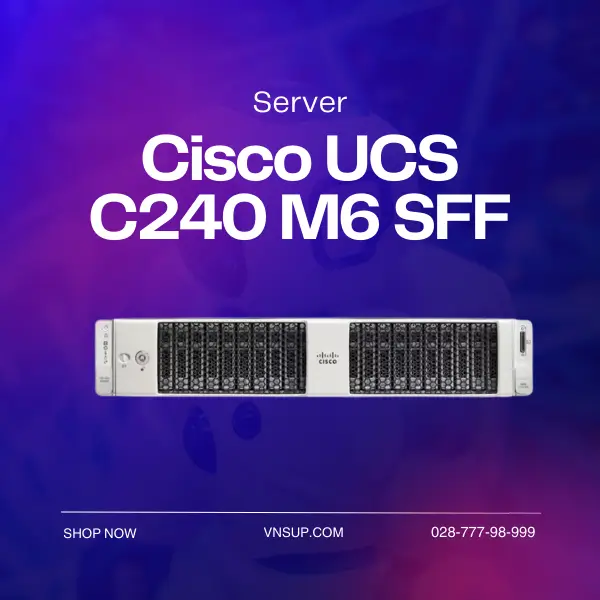 Server Cisco UCS C240 M6 SFF (UCSC-C240-M6S) 2025 giới thiệu Server Cisco UCS C240 M6 SFF