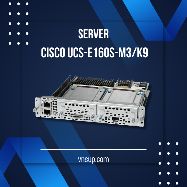 Server Cisco UCS-E160S-M3/K9 2025 giới thiệu Server Cisco UCS-E160S-M3/K9