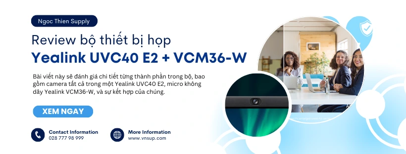 Đánh giá thiết bị họp Yealink UVC40 E2 + VCM36-W
