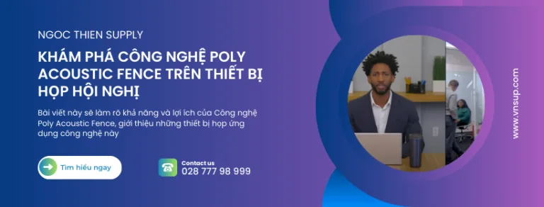 Khám phá công nghệ Poly Acoustic Fence trên thiết bị họp hội nghị