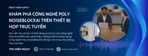 công nghệ Poly NoiseBlockAI trên thiết bị họp trực tuyến